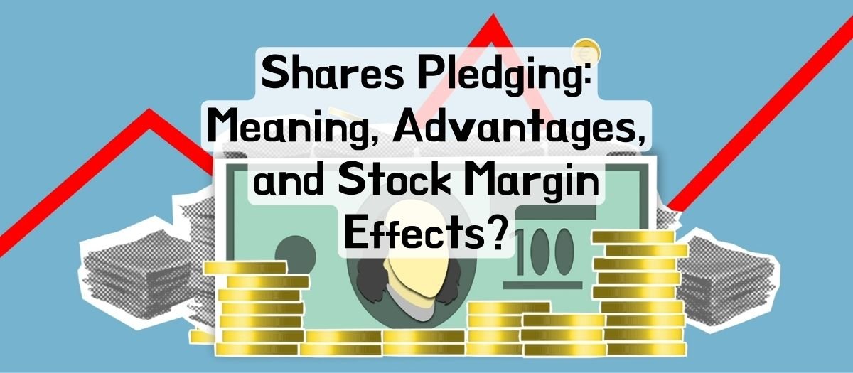 Shares Pledging: Meaning, Advantages, and Stock Margin Effects?